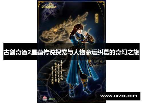 古剑奇谭2星蕴传说探索与人物命运纠葛的奇幻之旅