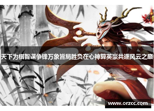 天下为棋智谋争锋万象皆局胜负在心神算英豪共逐风云之巅